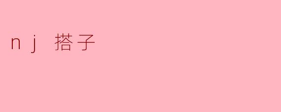 什么是“nj搭子”？  