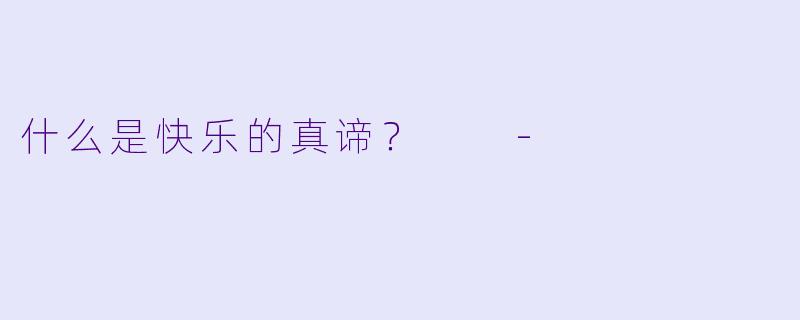 什么是快乐的真谛？  