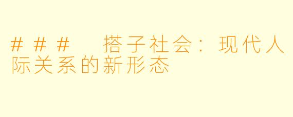 ### 搭子社会:现代人际关系的新形态