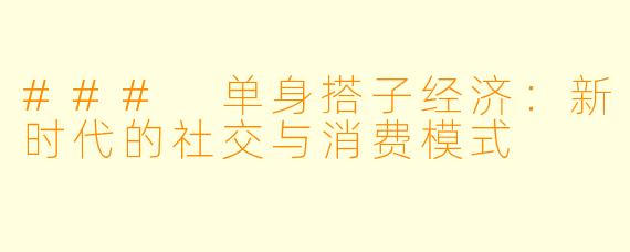 ### 单身搭子经济:新时代的社交与消费模式
