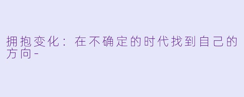 拥抱变化：在不确定的时代找到自己的方向-