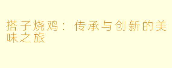 搭子烧鸡：传承与创新的美味之旅