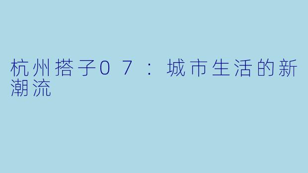 杭州搭子07:城市生活的新潮流