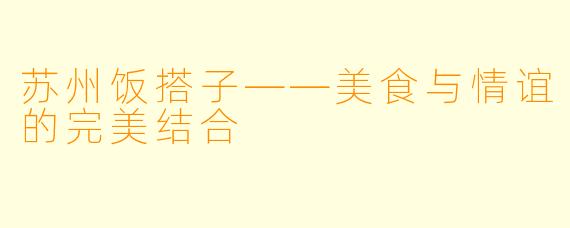 苏州饭搭子——美食与情谊的完美结合