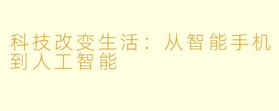 科技改变生活:从智能手机到人工智能