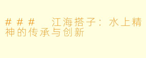 ### 江海搭子:水上精神的传承与创新