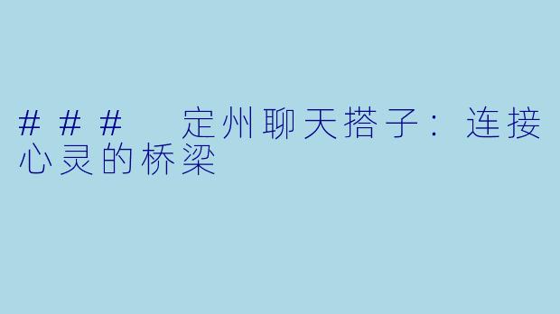### 定州聊天搭子：连接心灵的桥梁
