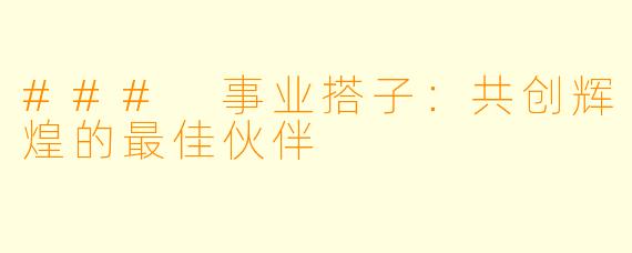 ### 事业搭子:共创辉煌的最佳伙伴