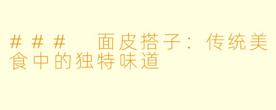 ### 面皮搭子：传统美食中的独特味道