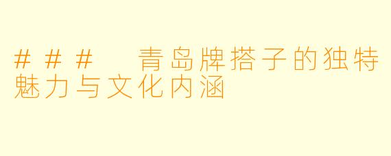 ### 青岛牌搭子的独特魅力与文化内涵