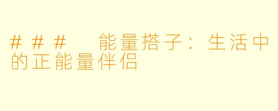 ### 能量搭子：生活中的正能量伴侣