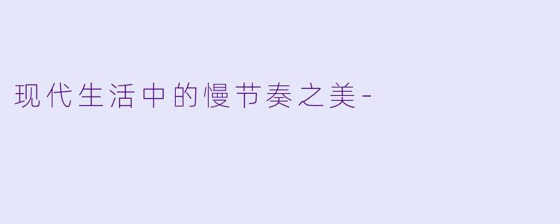 现代生活中的慢节奏之美-
