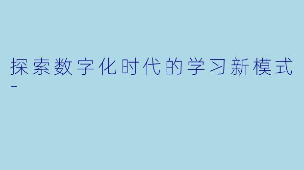 探索数字化时代的学习新模式-