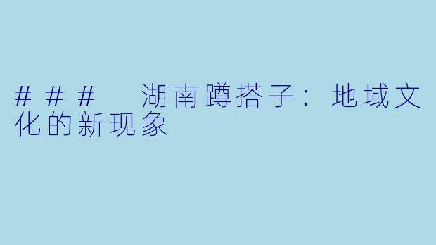 ### 湖南蹲搭子:地域文化的新现象