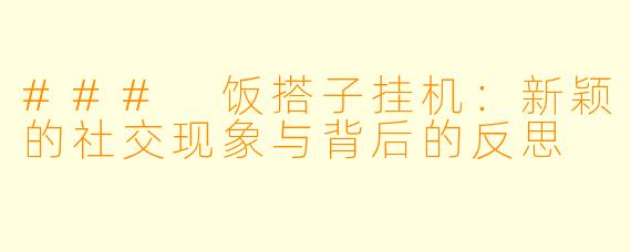 ### 饭搭子挂机：新颖的社交现象与背后的反思