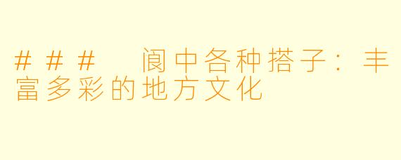 ### 阆中各种搭子:丰富多彩的地方文化