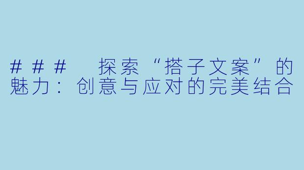 ### 探索“搭子文案”的魅力：创意与应对的完美结合