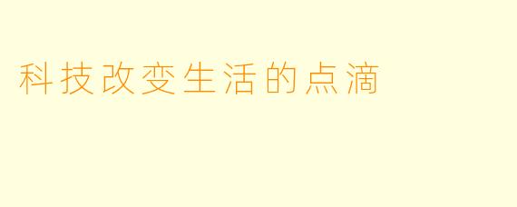 科技改变生活的点滴