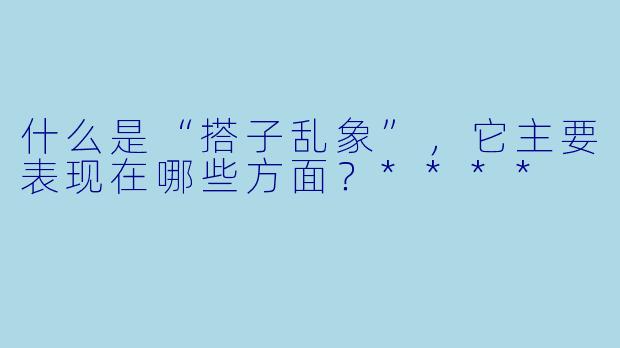 什么是“搭子乱象”,它主要表现在哪些方面?****
