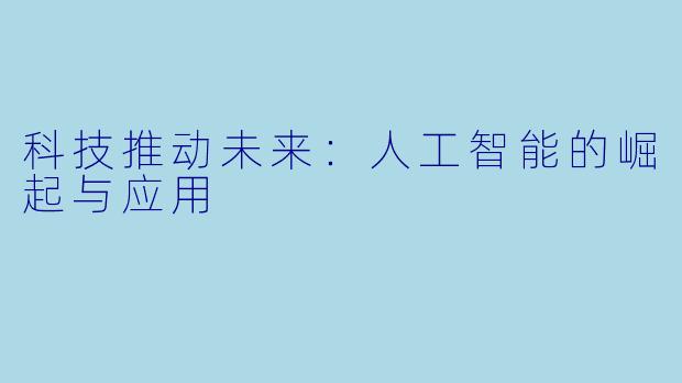 科技推动未来：人工智能的崛起与应用