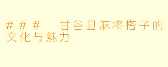### 甘谷县麻将搭子的文化与魅力