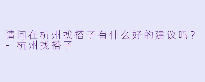 请问在杭州找搭子有什么好的建议吗？