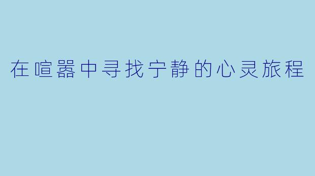 在喧嚣中寻找宁静的心灵旅程