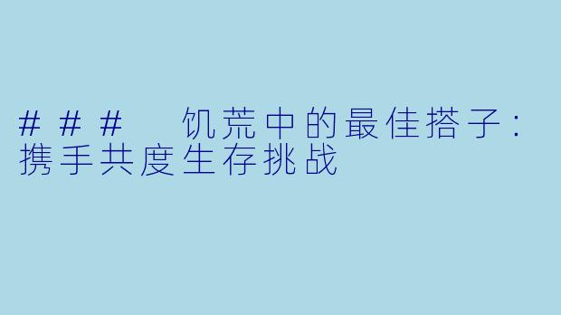 ### 饥荒中的最佳搭子：携手共度生存挑战