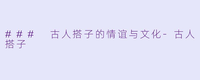 ### 古人搭子的情谊与文化-古人搭子