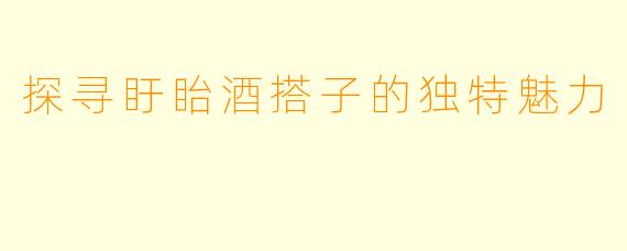 探寻盱眙酒搭子的独特魅力