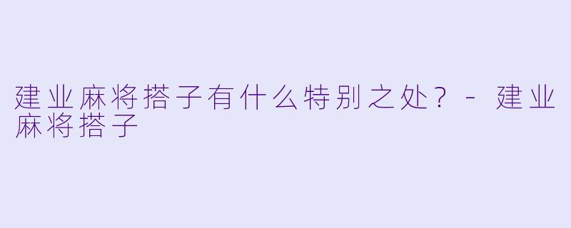 建业麻将搭子有什么特别之处？