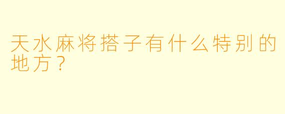 天水麻将搭子有什么特别的地方？  