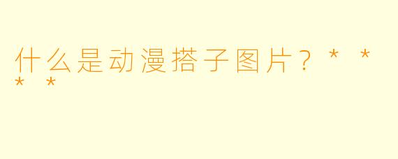 什么是动漫搭子图片？****