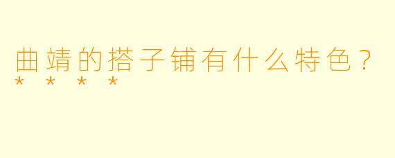 曲靖的搭子铺有什么特色？****