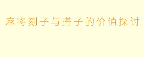 麻将刻子与搭子的价值探讨