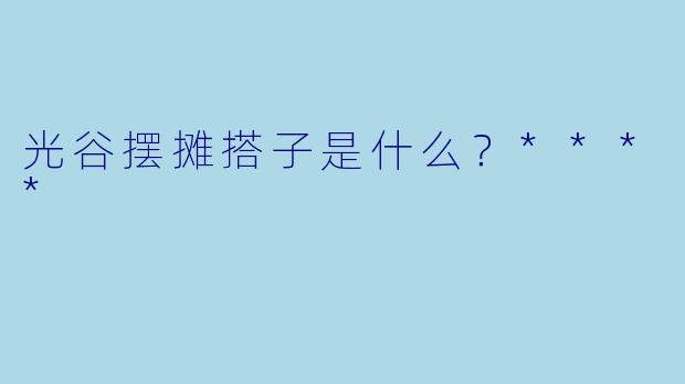 光谷摆摊搭子是什么？****
