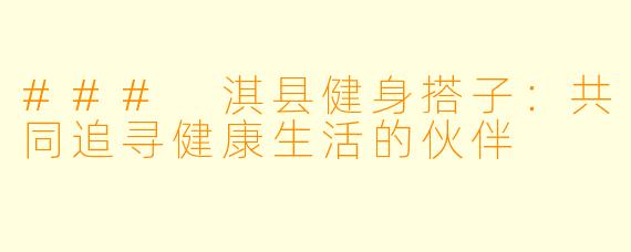 ### 淇县健身搭子:共同追寻健康生活的伙伴