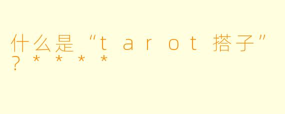 什么是“tarot搭子”?****