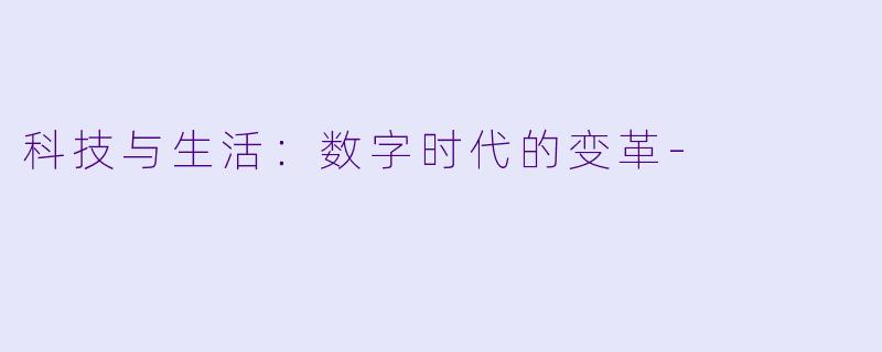 科技与生活：数字时代的变革