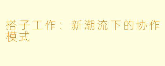 搭子工作：新潮流下的协作模式