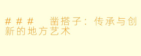 ### 凿搭子：传承与创新的地方艺术