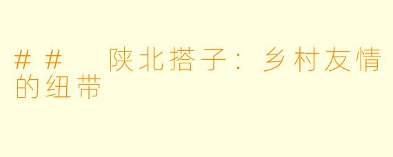 ## 陕北搭子：乡村友情的纽带