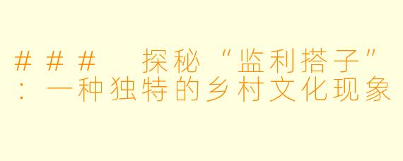### 探秘“监利搭子”:一种独特的乡村文化现象