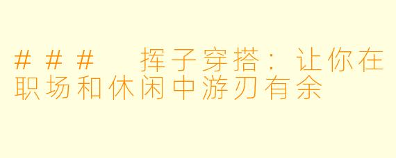 ### 挥子穿搭：让你在职场和休闲中游刃有余