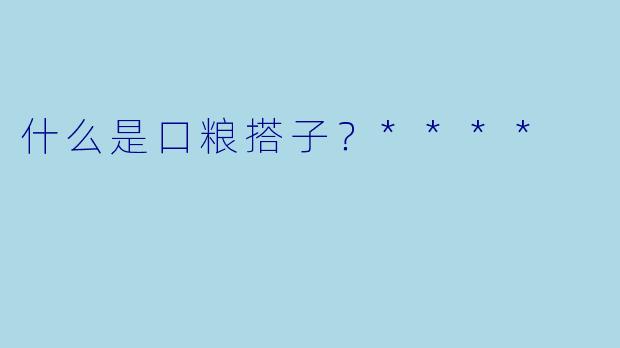 什么是口粮搭子？****