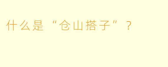 什么是“仓山搭子”？  