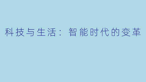 科技与生活：智能时代的变革
