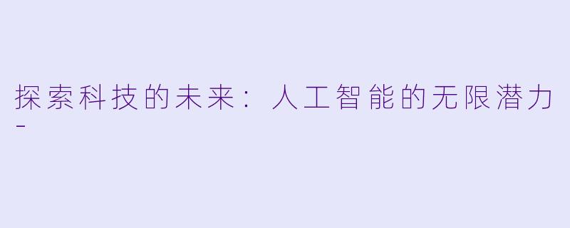 探索科技的未来:人工智能的无限潜力