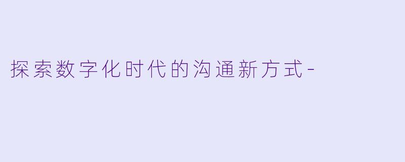 探索数字化时代的沟通新方式-