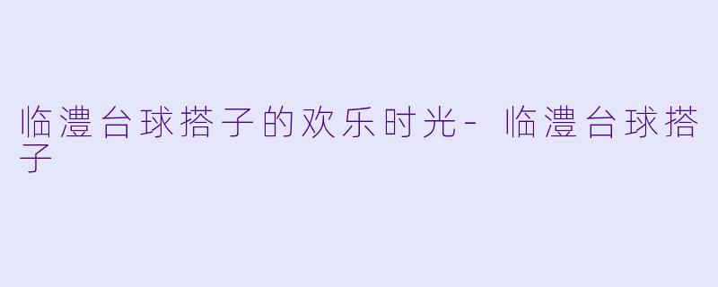 临澧台球搭子的欢乐时光